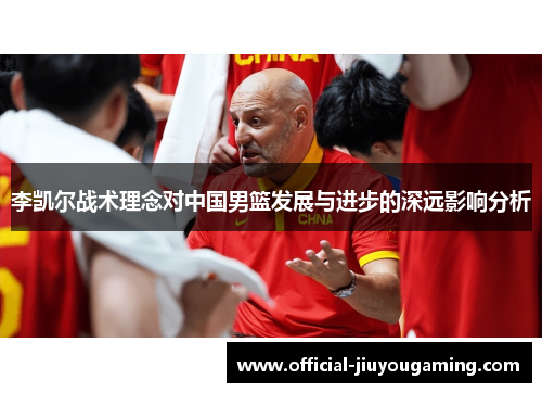 李凯尔战术理念对中国男篮发展与进步的深远影响分析