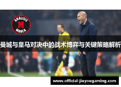 曼城与皇马对决中的战术博弈与关键策略解析