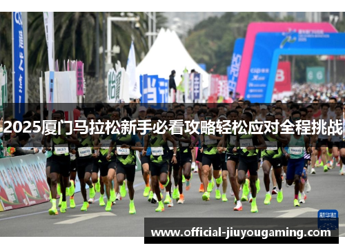 2025厦门马拉松新手必看攻略轻松应对全程挑战