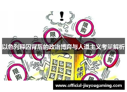 以色列释囚背后的政治博弈与人道主义考量解析