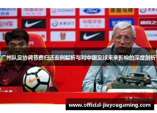 广州队足协调节费归还案例解析与对中国足球未来影响的深度剖析