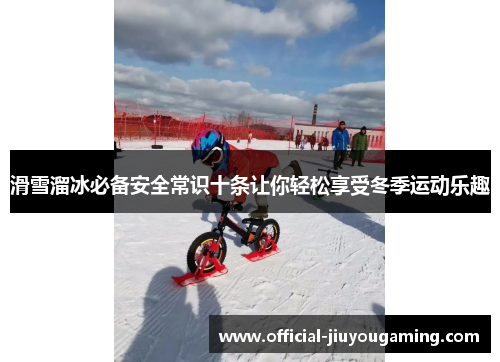 滑雪溜冰必备安全常识十条让你轻松享受冬季运动乐趣