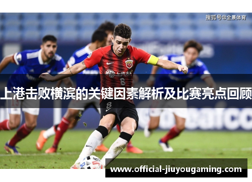 上港击败横滨的关键因素解析及比赛亮点回顾