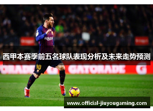 西甲本赛季前五名球队表现分析及未来走势预测