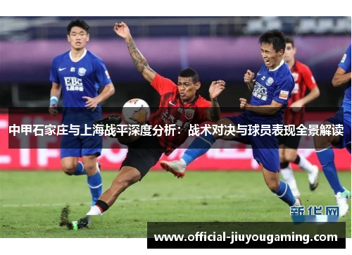 中甲石家庄与上海战平深度分析：战术对决与球员表现全景解读