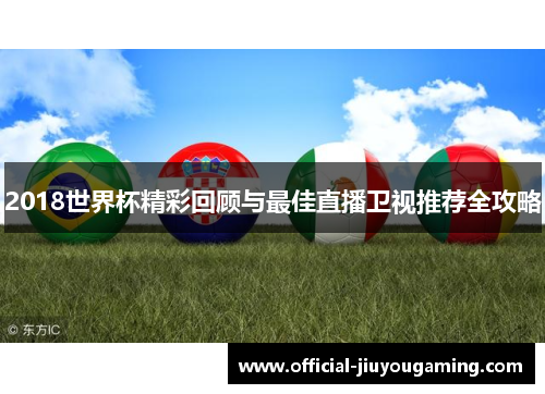 2018世界杯精彩回顾与最佳直播卫视推荐全攻略
